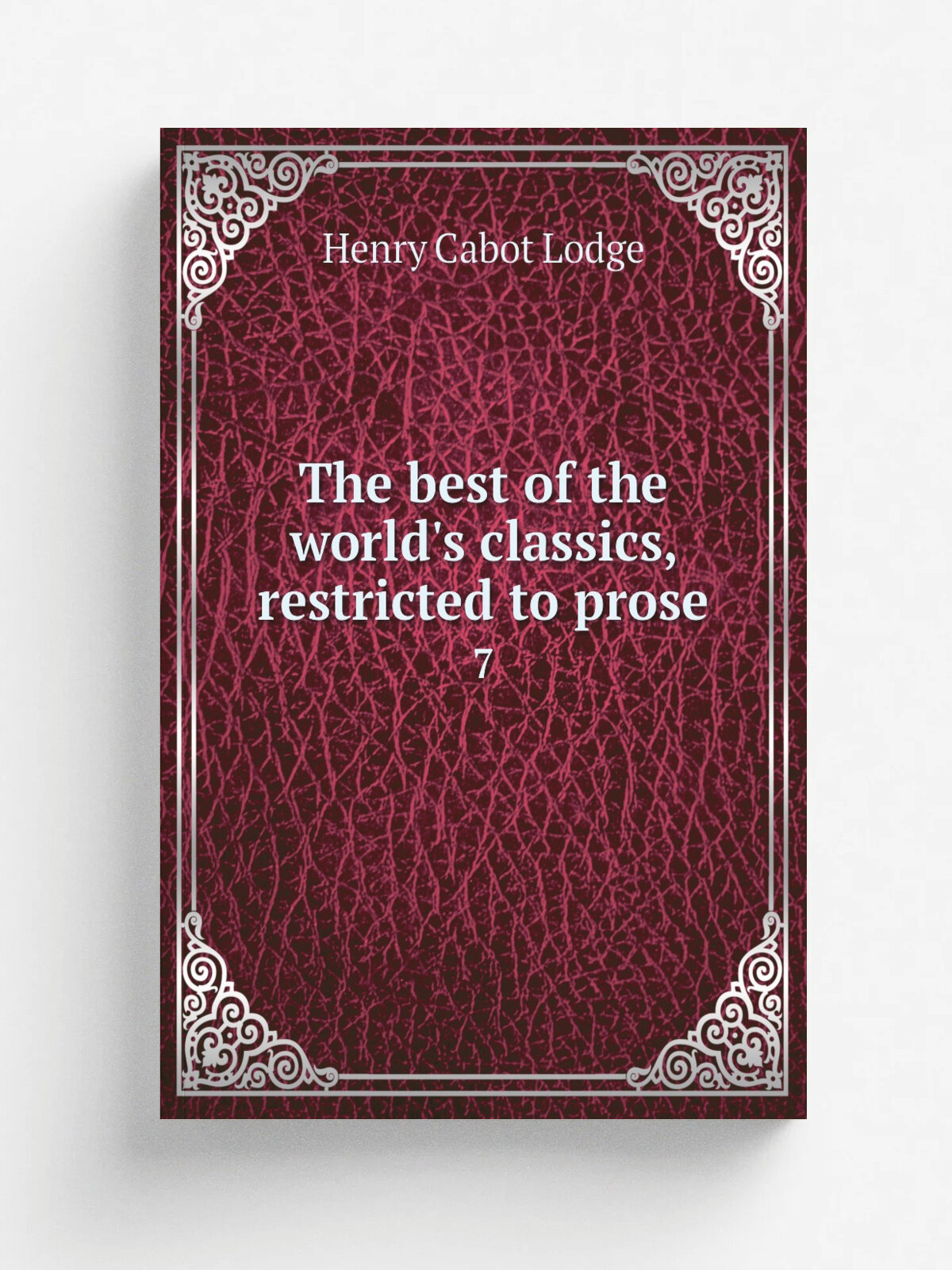 The best of the world's classics, restricted to prose. 7 | Henry Cabot Lodge | 1909 | New York, London : Funk & Wagnalls Company | Репринт