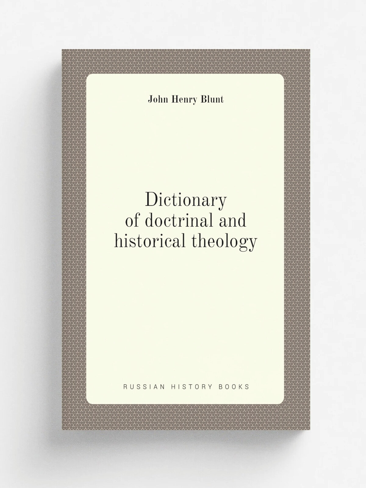 Dictionary of doctrinal and historical theology | John Henry Blunt | Репринт