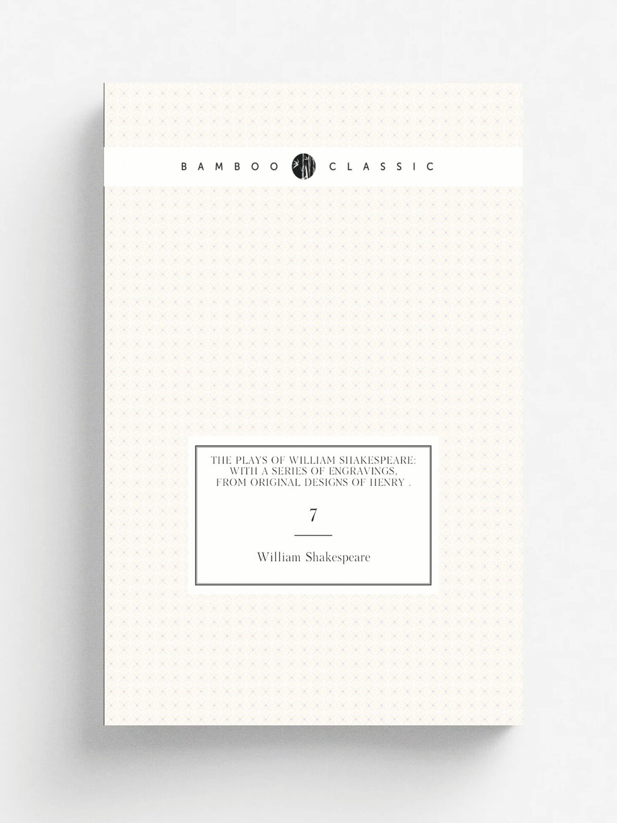 The Plays of William Shakespeare: With a Series of Engravings, from Original Designs of Henry . 7 | Шекспир Уильям | 1805 | Printed for F.C. and J …