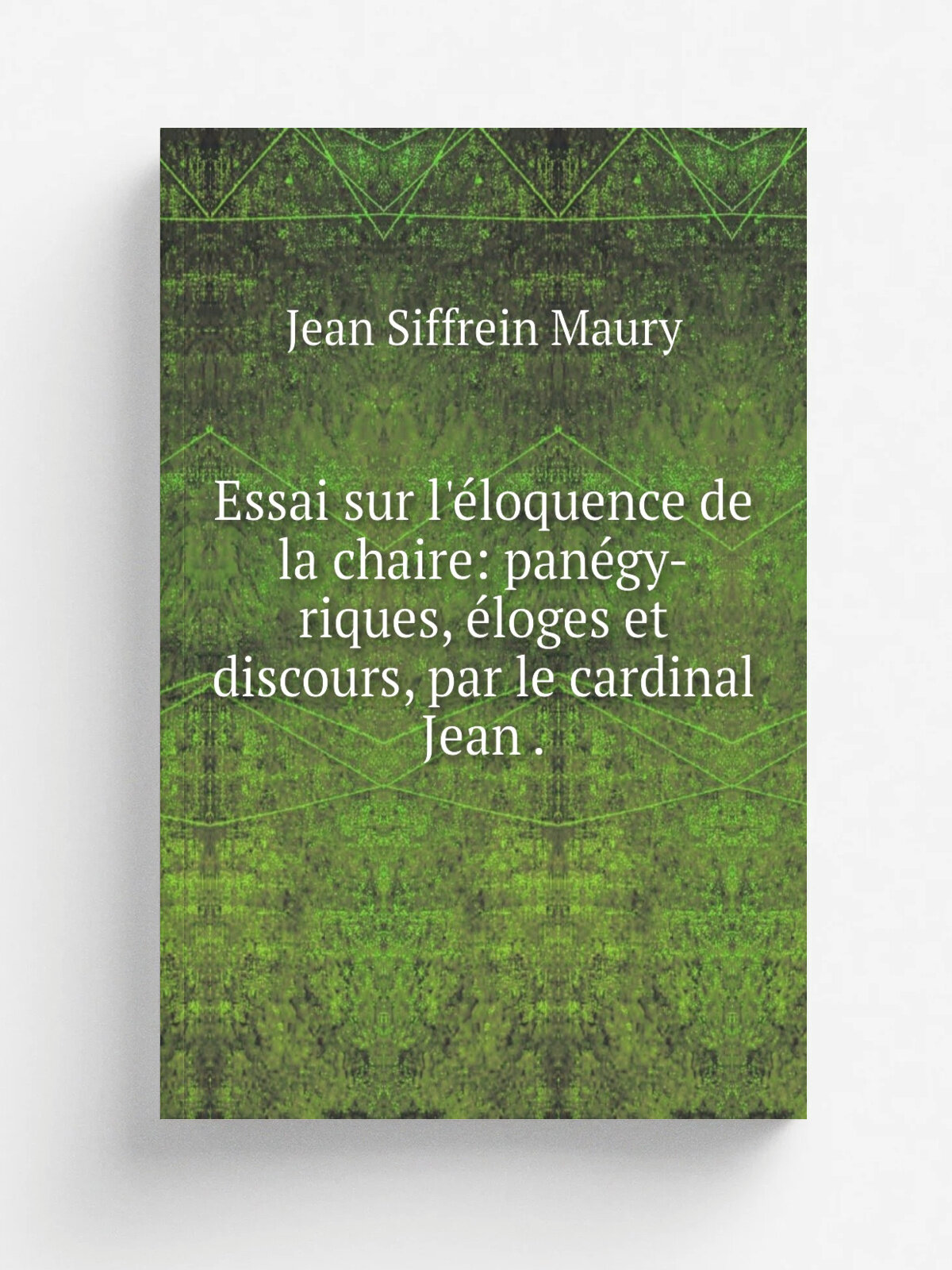 Essai sur l'. loquence de la chaire: pan. gy-riques, . loges et discours, par le cardinal Jean . | Jean Siffrein Maury | 1827 | Belin-Mandar et Devaux |…