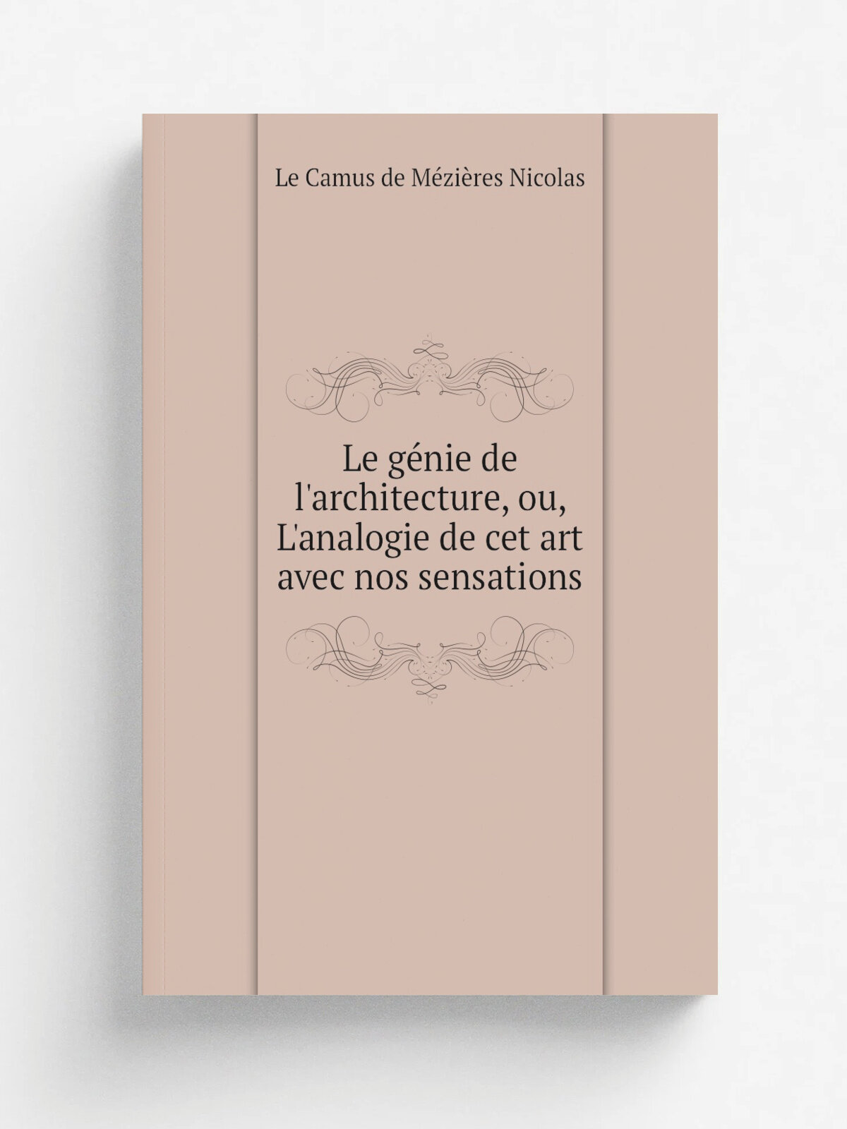 Le g.nie de l'architecture, ou, L'analogie de cet art avec nos sensations | Le Camus de M.zi.res Nicolas | 1780 | A Paris : Chez l'auteur . : Benoi…