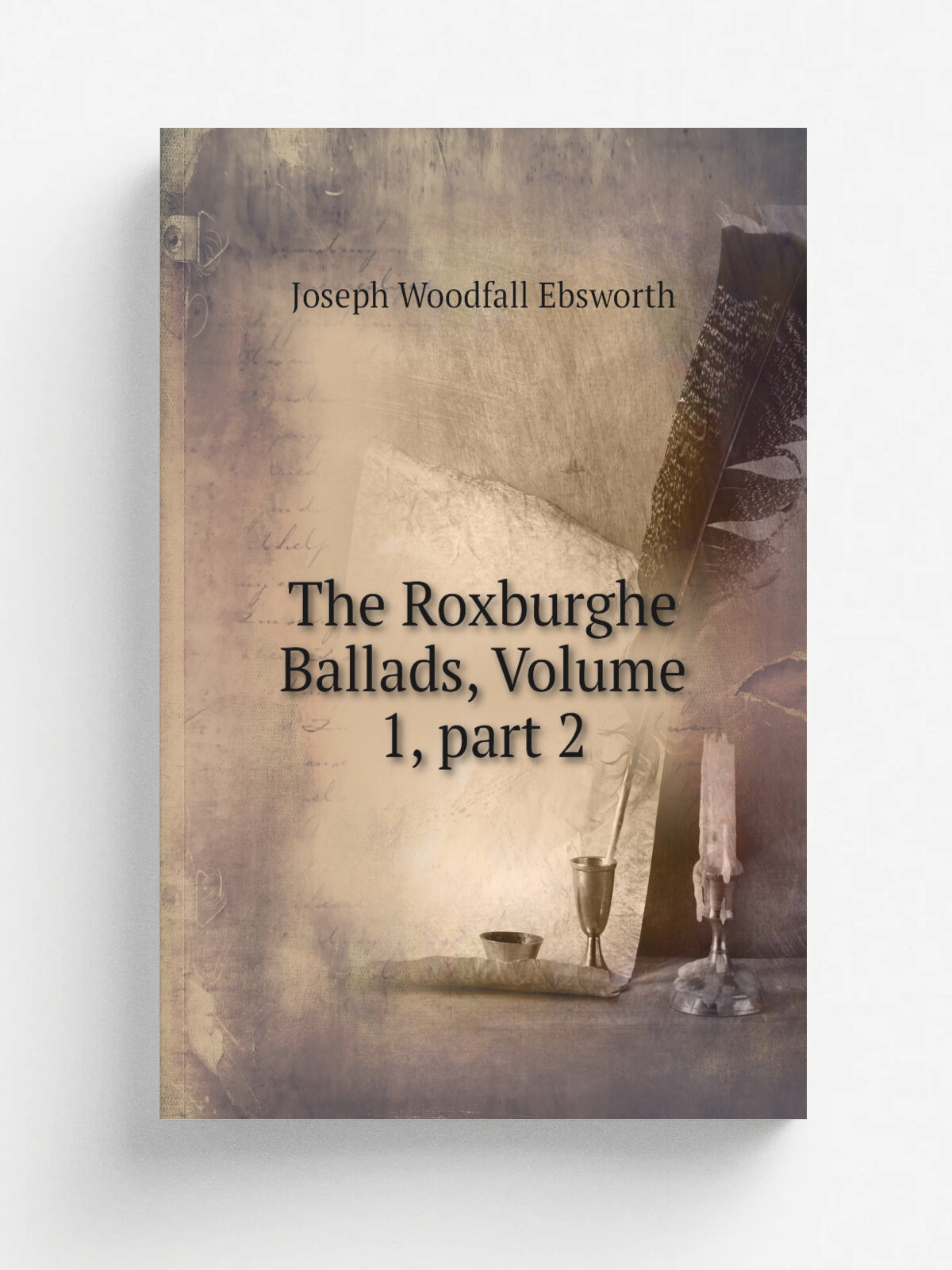 The Roxburghe Ballads, Volume 1. part 2 | Joseph Woodfall Ebsworth | Репринт