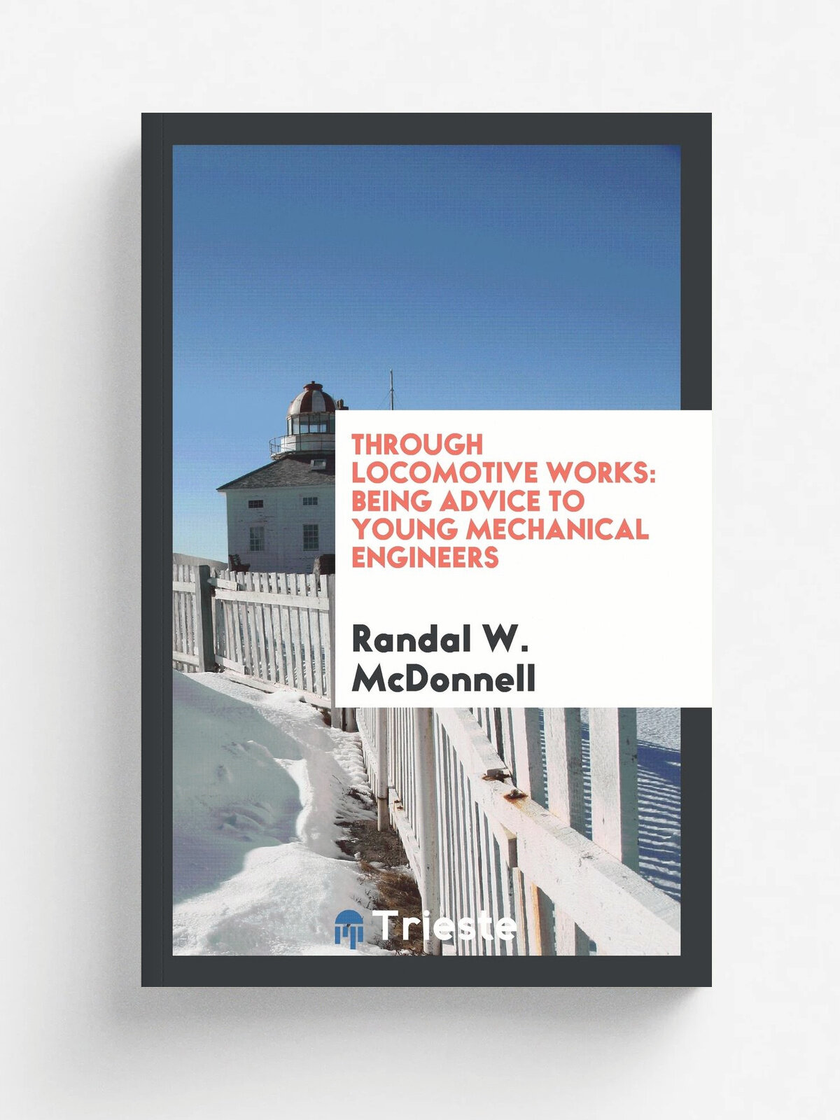 Through Locomotive Works. Being Advice to Young Mechanical Engineers