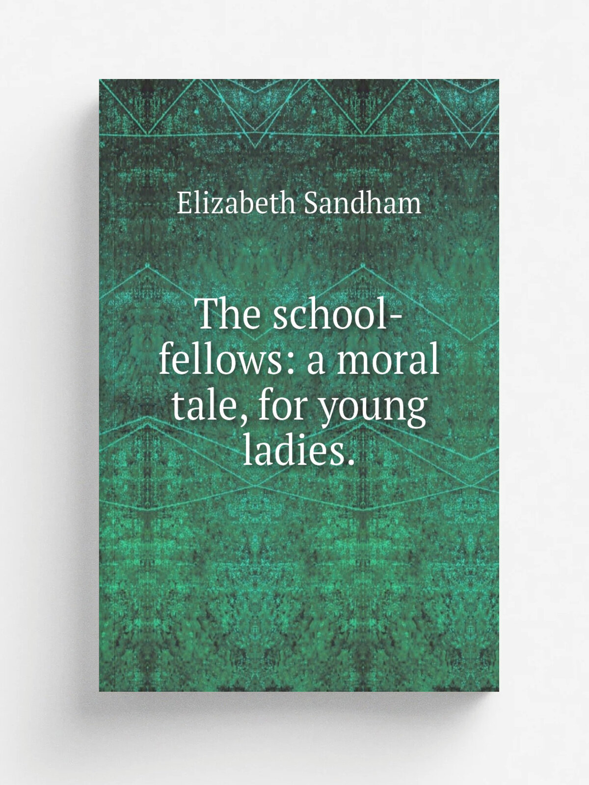 The school-fellows: a moral tale, for young ladies.