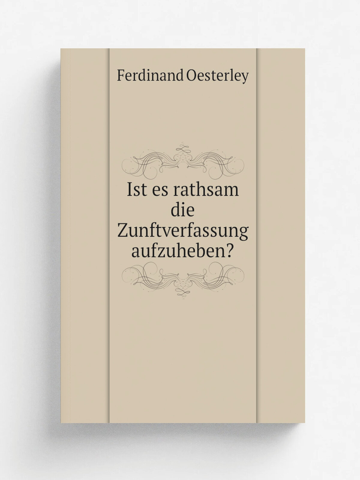 Ist es rathsam die Zunftverfassung aufzuheben? | Ferdinand Oesterley | 1833 | Vandenhoeck und Ruprecht | Репринт