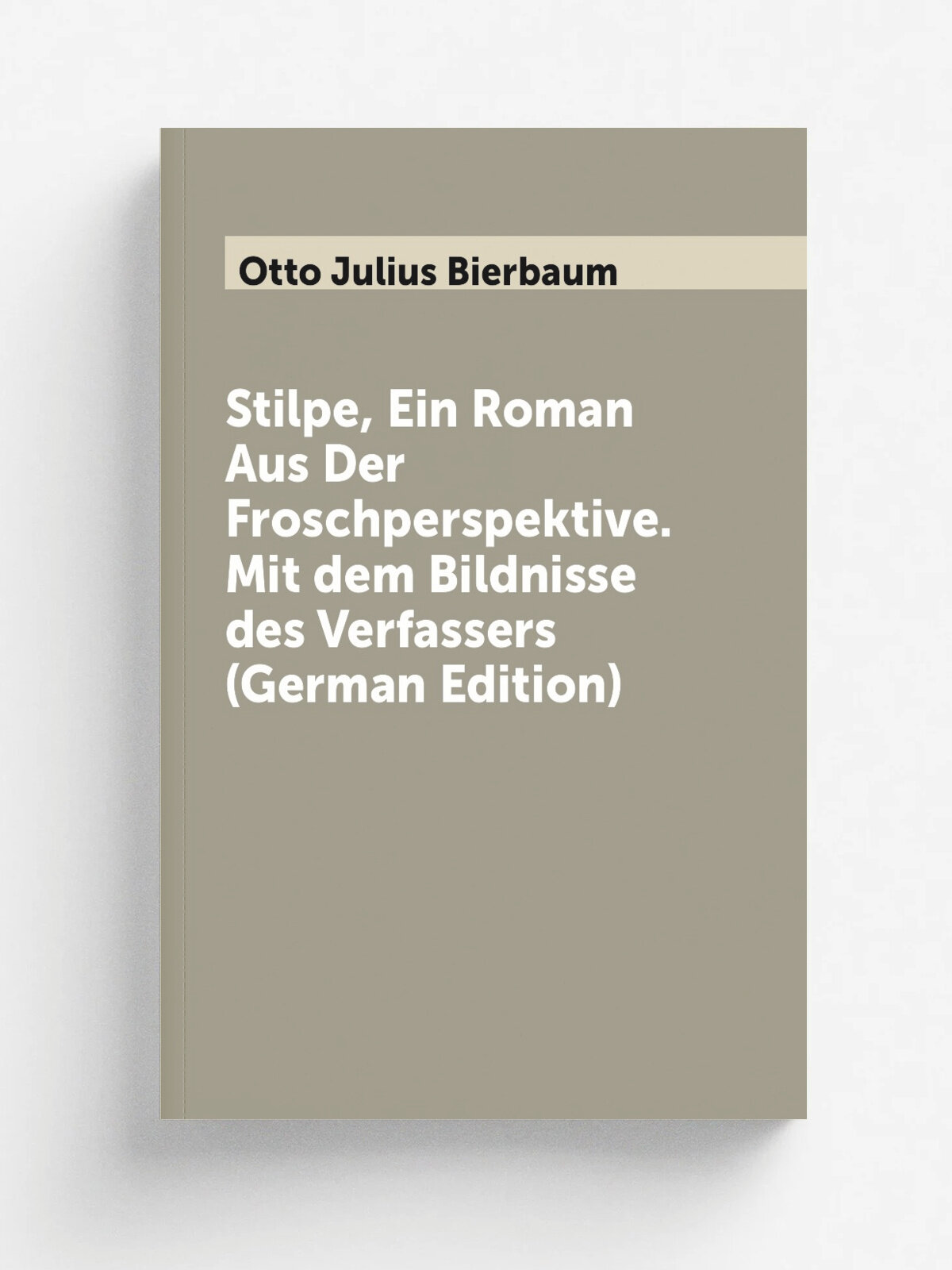Stilpe, Ein Roman Aus Der Froschperspektive. Mit dem Bildnisse des Verfassers (German Edition) | Otto Julius Bierbaum | Репринт