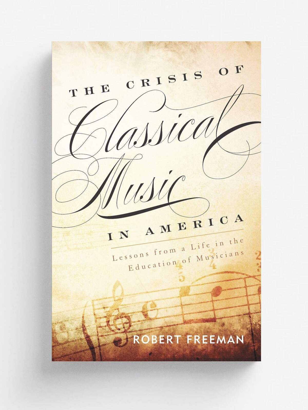The Crisis of Classical Music in America. Lessons from a Life in the Education of Musicians