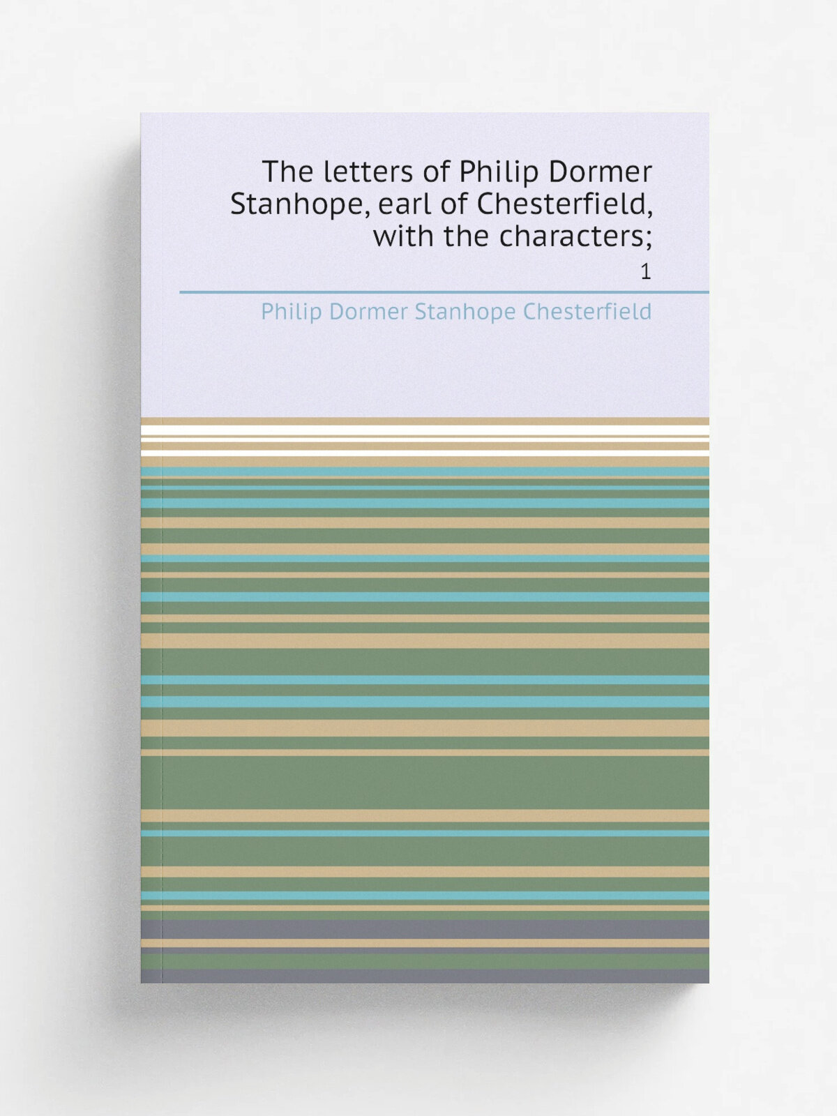 The letters of Philip Dormer Stanhope, earl of Chesterfield, with the characters. 1