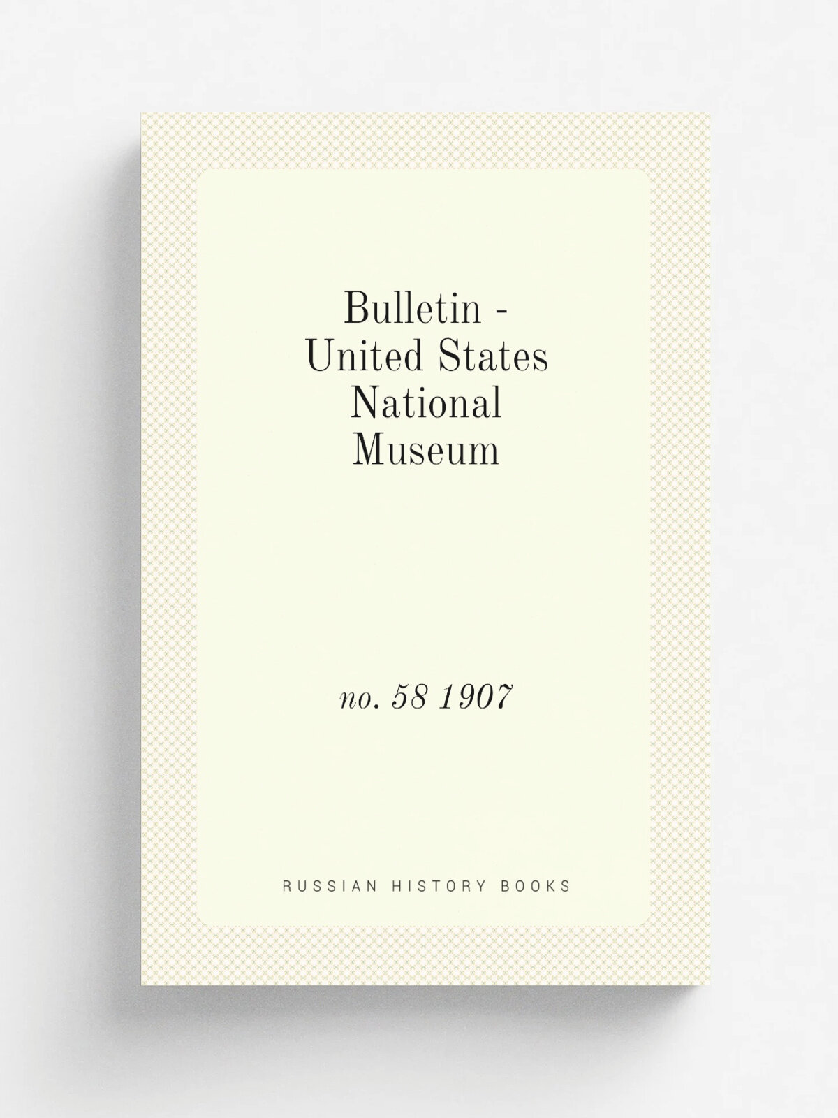 Bulletin - United States National Museum. no. 58 1907 | 1877 | Washington : Smithsonian Institution Press, . etc; for sale by the Supt. of Docs, U…