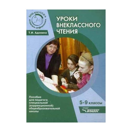 Адонина Татьяна Ивановна "Уроки внеклассного чтения. 5-9 классы. Пособие для педагога специальной (коррекционной) общеобразовательной школы. Методическое пособие" офсетная