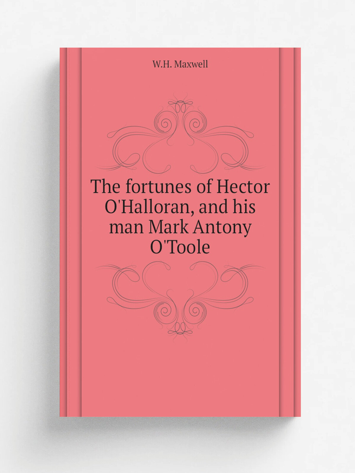 The fortunes of Hector O'Halloran, and his man Mark Antony O'Toole | W.H. Maxwell | Репринт