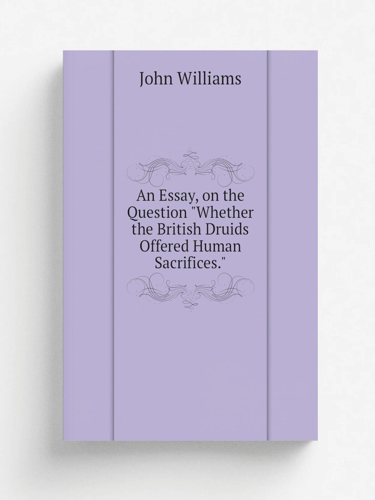 An Essay, on the Question "Whether the British Druids Offered Human Sacrifices."