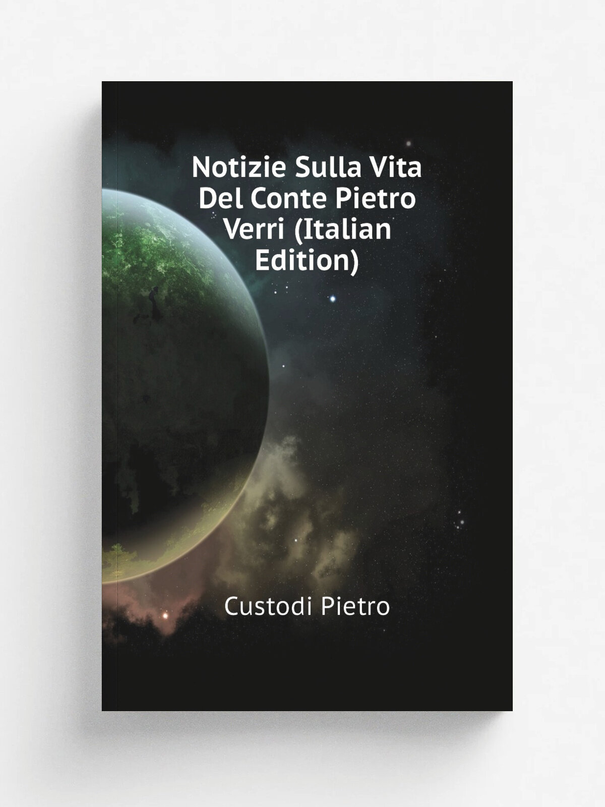 Notizie Sulla Vita Del Conte Pietro Verri (Italian Edition) | Custodi Pietro | Репринт