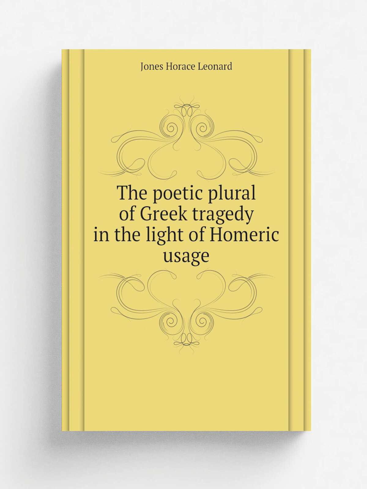 The poetic plural of Greek tragedy in the light of Homeric usage | Jones Horace Leonard | Репринт
