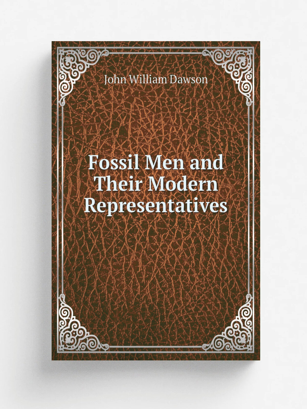 Fossil Men and Their Modern Representatives | John William Dawson | 1880 | Hodder and Stoughton | Репринт