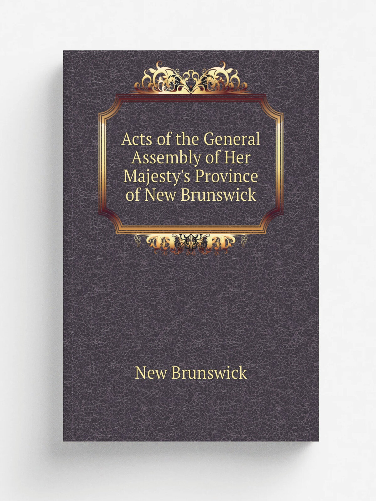 Acts of the General Assembly of Her Majesty's Province of New Brunswick | New Brunswick | Репринт