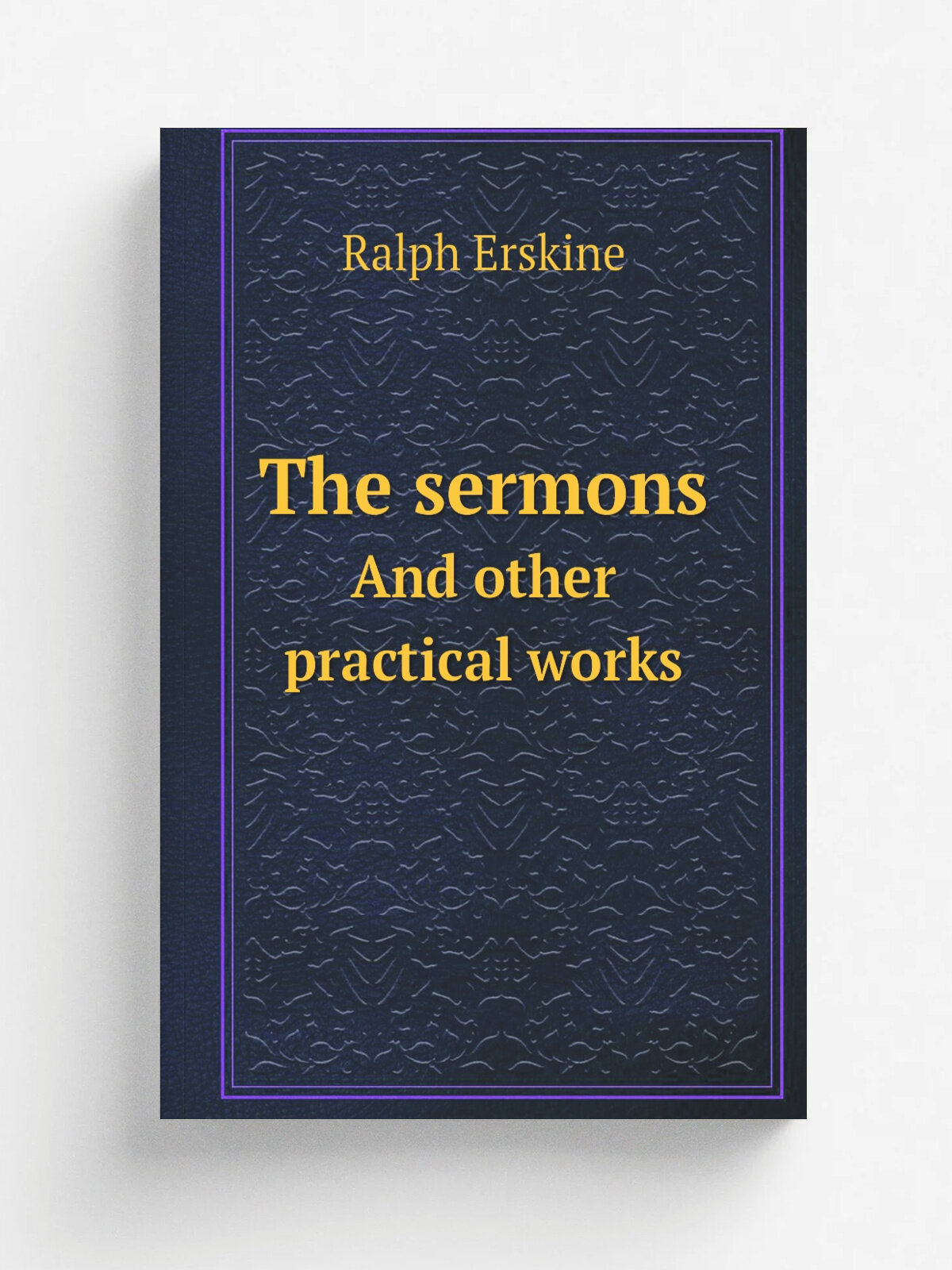 The sermons. And other practical works | Ralph Erskine | 1777 | Glasgow : Printed by J. Bryce . etc. | Репринт
