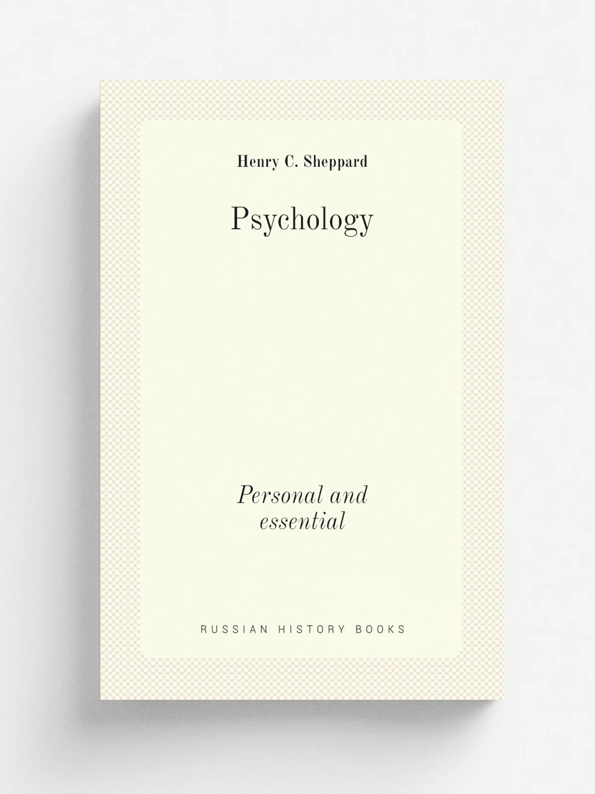 Psychology. Personal and essential | Henry C. Sheppard | 1920 | Los Angeles, Pub. by J. F. Rowny press | Репринт