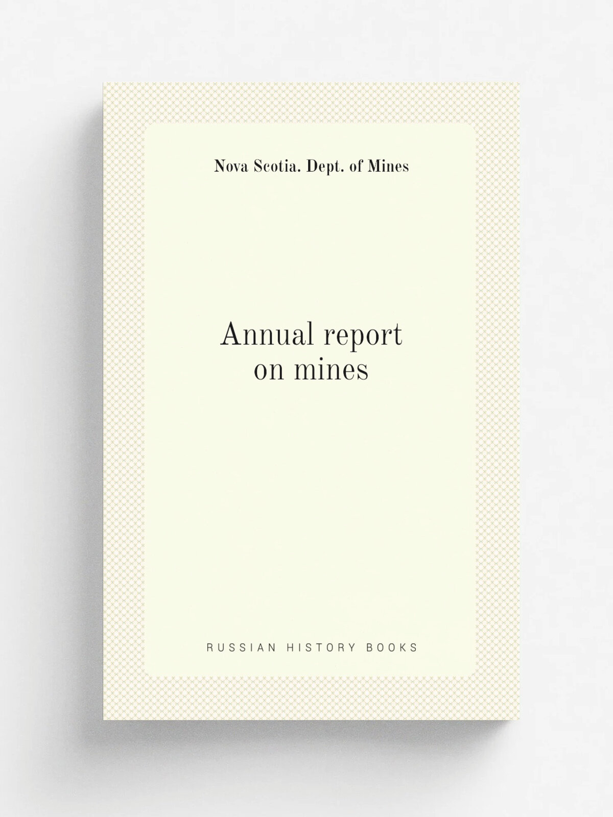 Annual report on mines | Nova Scotia. Dept. of Mines | 1863 | Halifax, Queen's Printer . etc. | Репринт