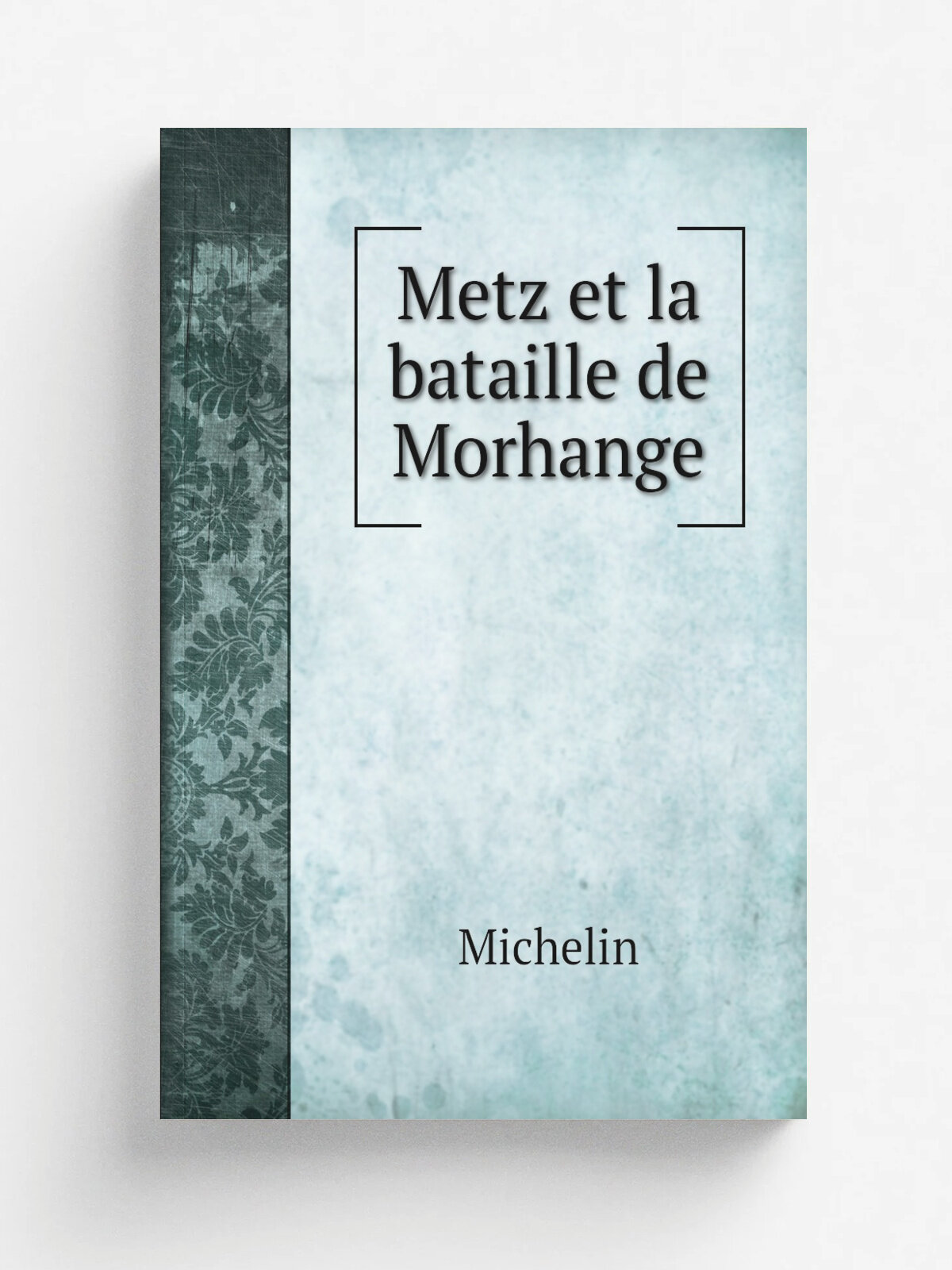 Metz et la bataille de Morhange | Michelin | 1919 | Clermont-Ferrand : Michelin | Репринт