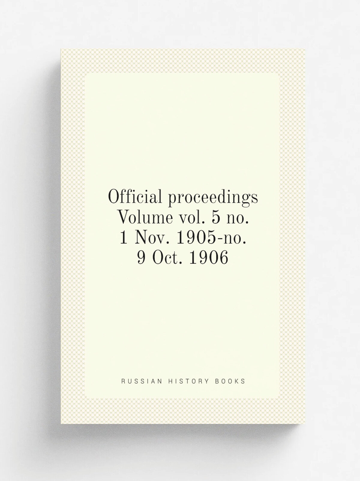 Official proceedings Volume vol. 5 no. 1 Nov. 1905-no. 9 Oct. 1906
