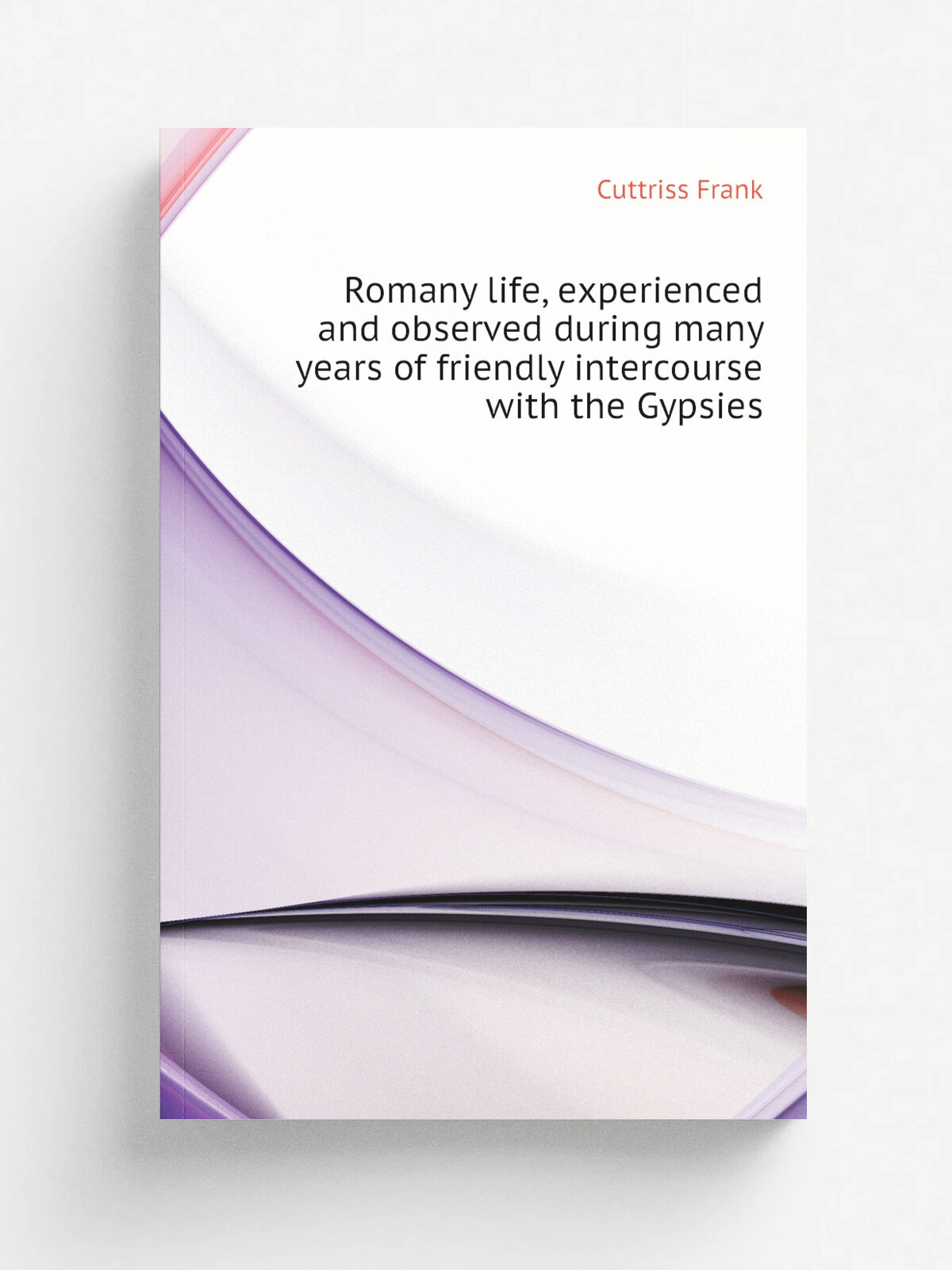 Romany life, experienced and observed during many years of friendly intercourse with the Gypsies | Cuttriss Frank | Репринт