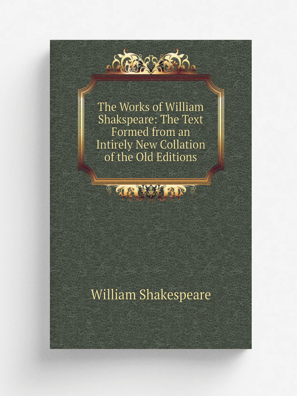 The Works of William Shakspeare: The Text Formed from an Intirely New Collation of the Old Editions