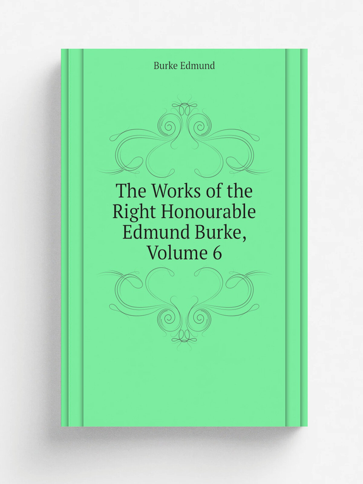 The Works of the Right Honourable Edmund Burke, Volume 6 | Burke Edmund | Репринт