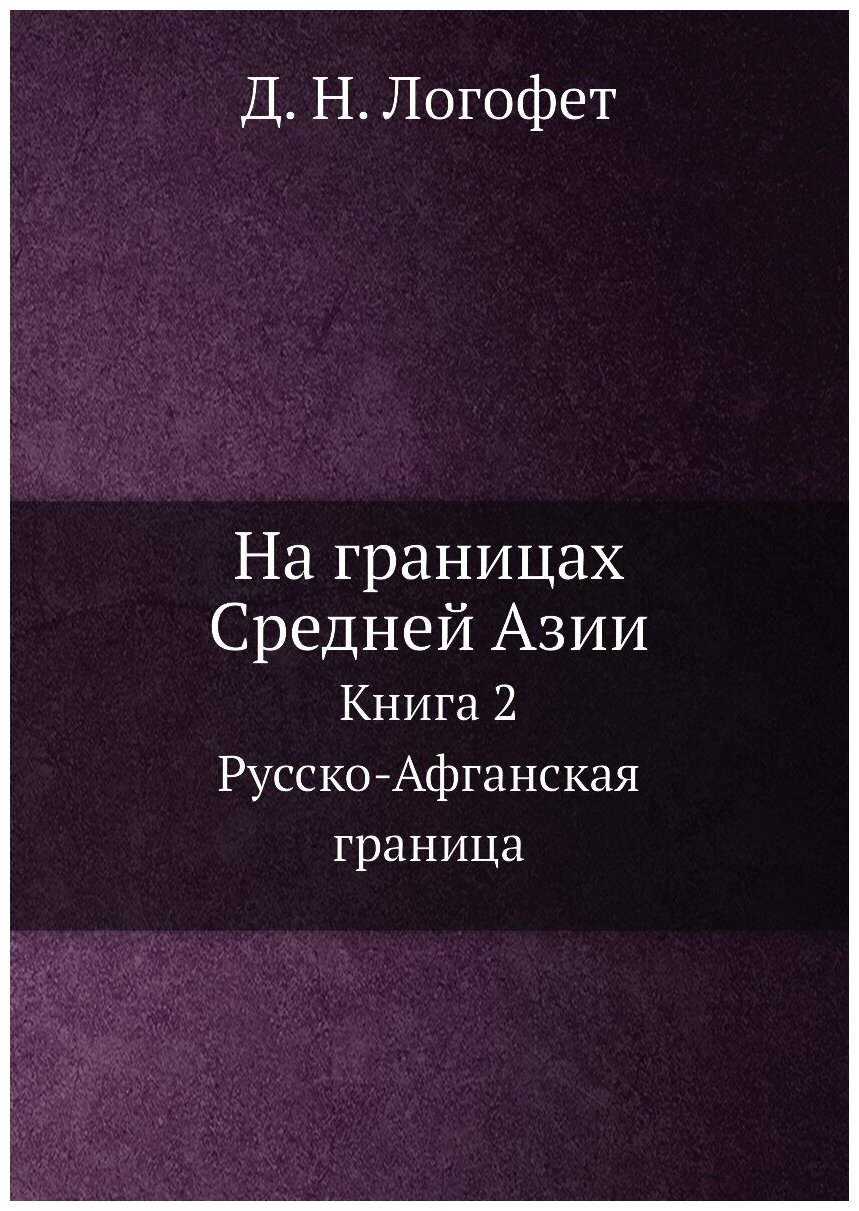 Книга На Границах Средней Азии, книга 2, Русско-Афганская Граница - фото №1