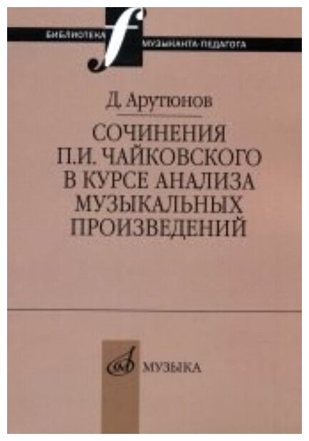 17044МИ Арутюнов Д. Сочинения Чайковского в курсе анализа муз. произведений, Издательство "Музыка"