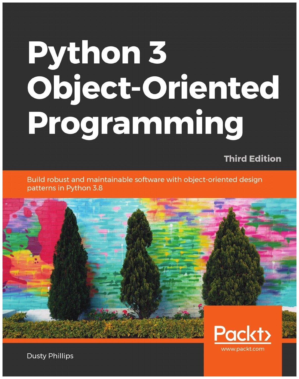 Python 3 Object-oriented Programming - Third Edition. Build robust and maintainable software with object-oriented design patterns in Python 3.8