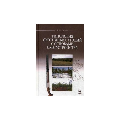 фото Козлов владимир михайлович "типология охотничьих угодий с основами охотустройства. учебное пособие. гриф умо по классическому университетскому образованию" лань