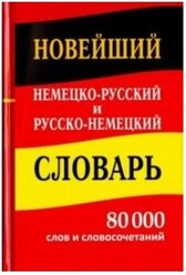 Новейший немецко-русский и русско-немецкий словарь. 80 000 слов и словосочетаний