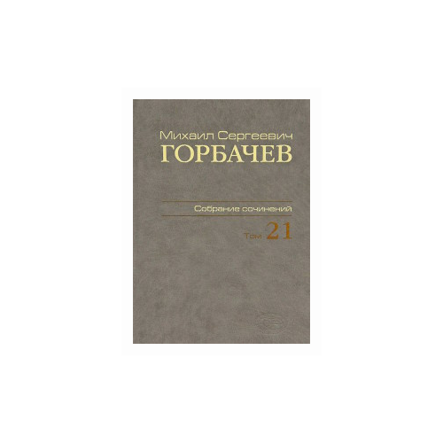 Горбачев М.С. "Михаил Сергеевич Горбачев. Собрание сочинений. Том 21"