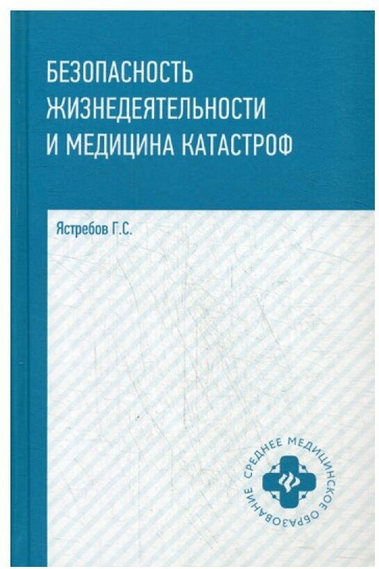 Безопасность жизнедеятельности и медицина катастроф / Ястребов Г. С.