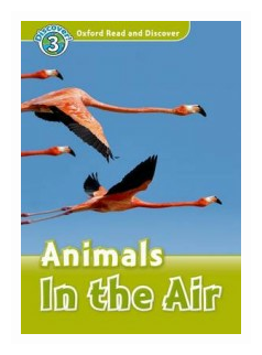 Oxford Read and Discover Level 3 Animals in the Air