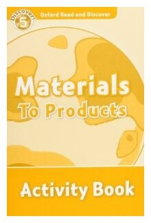 Oxford Read and Discover. Level 5. Materials to Products. Activity Book - фото №1