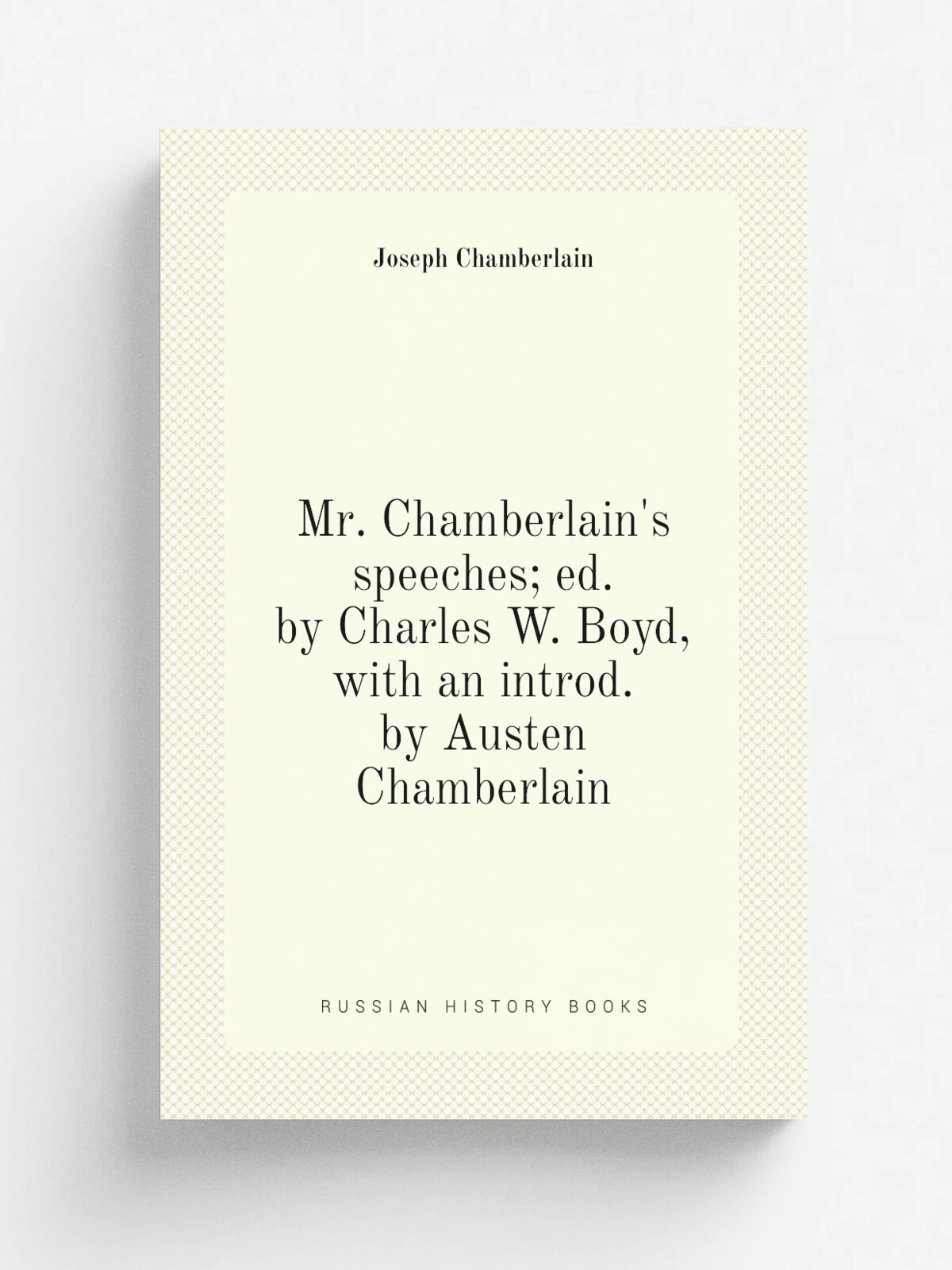 Mr. Chamberlain's speeches; ed. by Charles W. Boyd, with an introd. by Austen Chamberlain | Joseph Chamberlain | Репринт