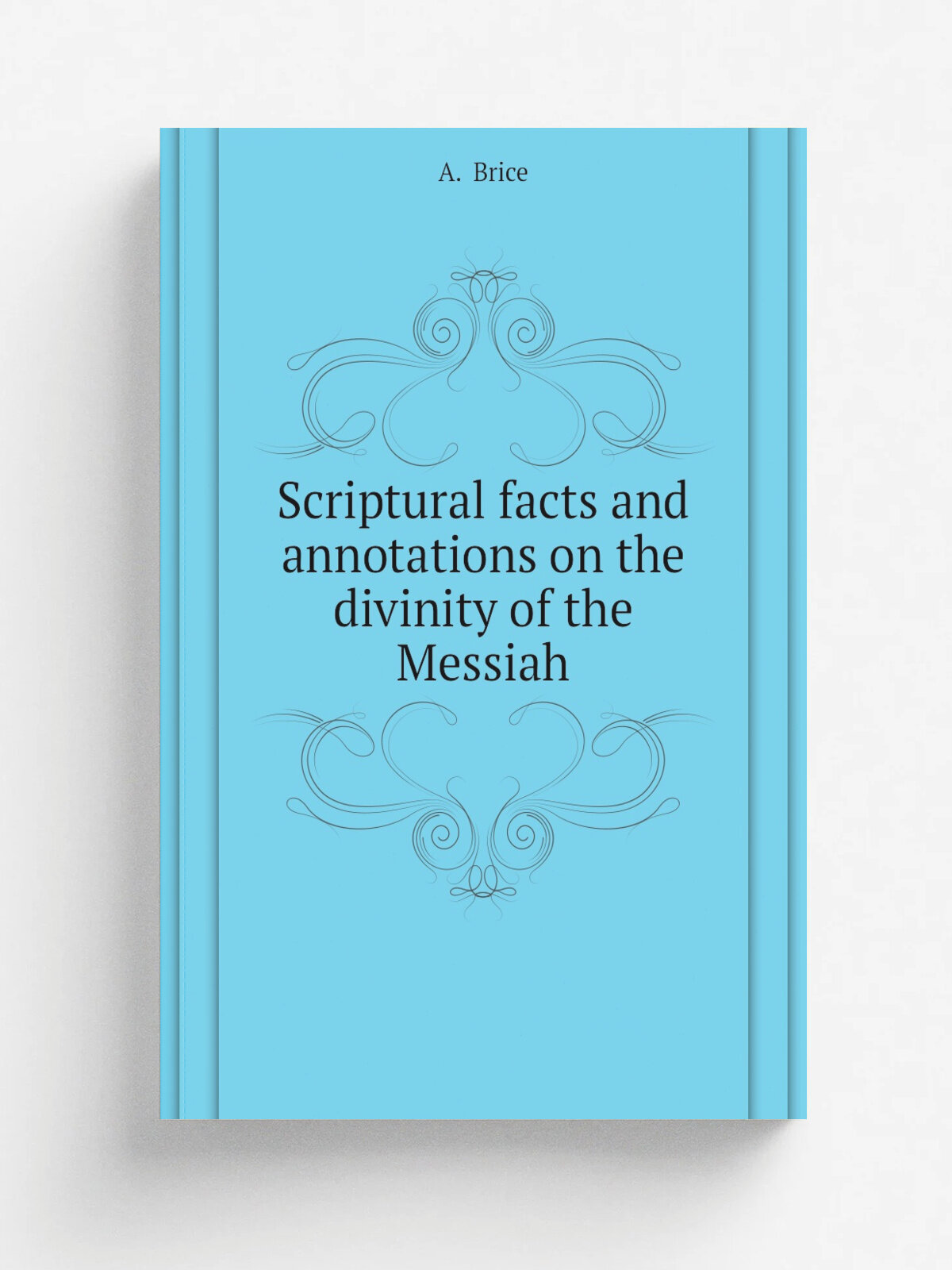 Scriptural facts and annotations on the divinity of the Messiah | A. Brice | Репринт