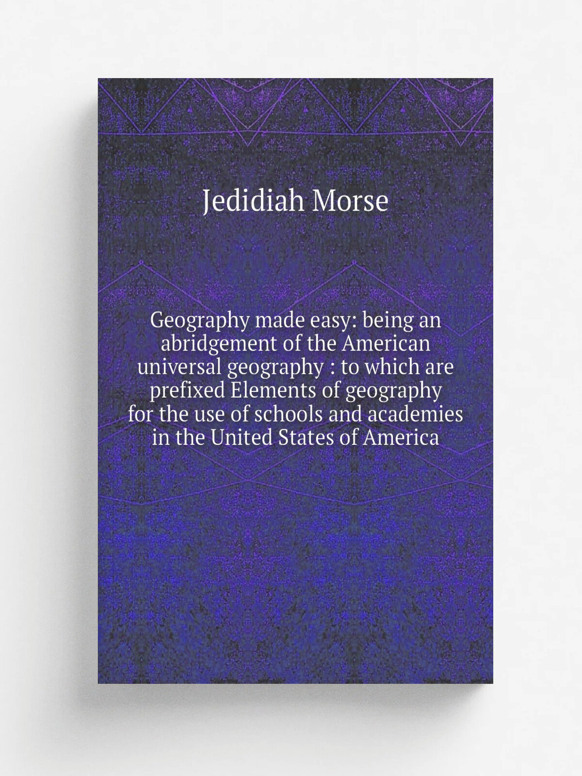 "Geography made easy: being an abridgement of the American universal geography : to which are prefixed Elements of geography for the use of schools a…