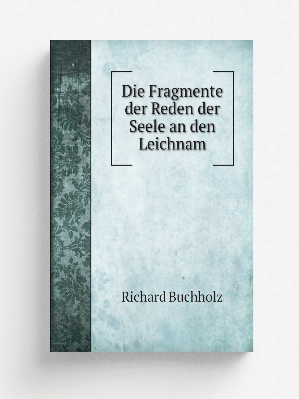 Die Fragmente der Reden der Seele an den Leichnam | Richard Buchholz | 1890 | Erlangen & Leipzig | Репринт
