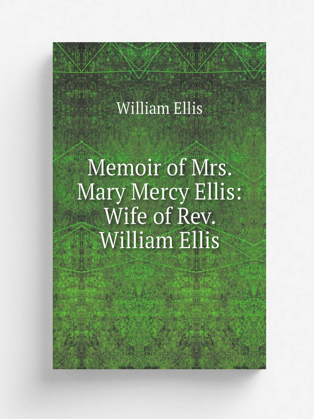 Memoir of Mrs. Mary Mercy Ellis: Wife of Rev. William Ellis | Ellis William | Репринт
