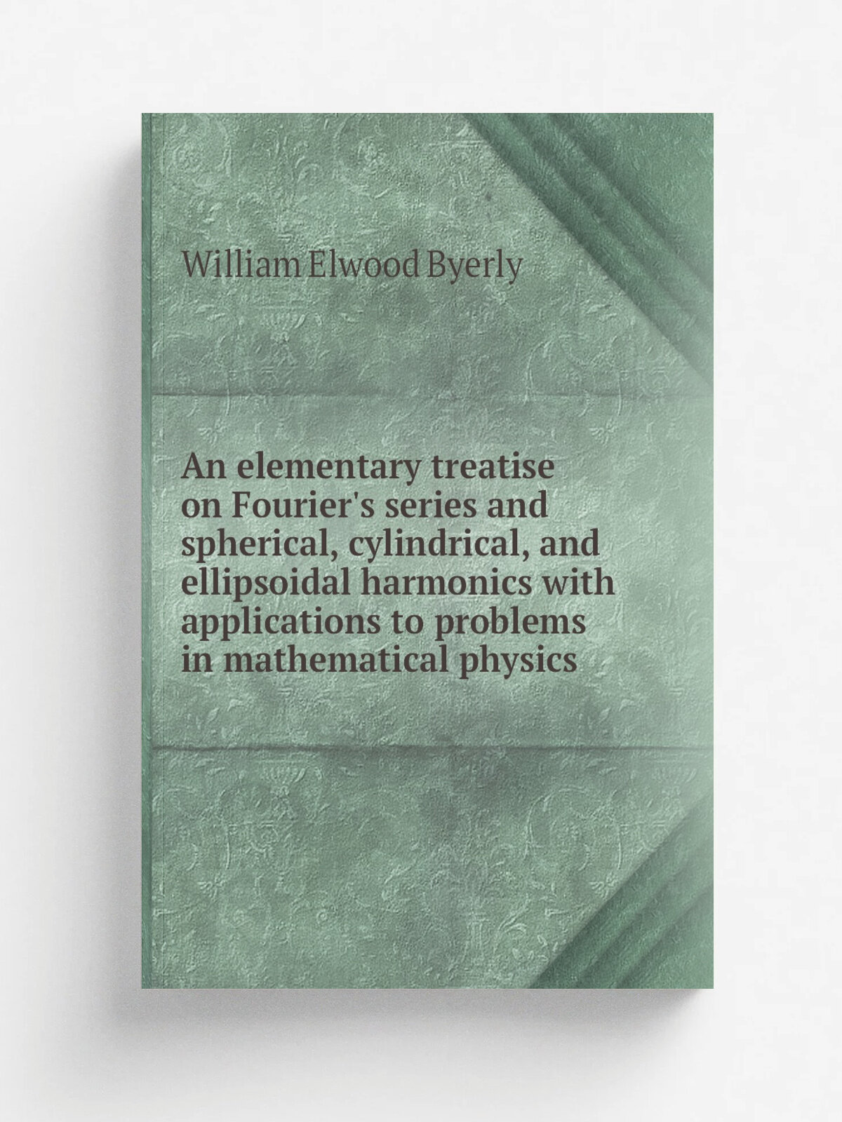 An elementary treatise on Fourier's series and spherical, cylindrical, and ellipsoidal harmonics with applications to problems in mathematical physic…