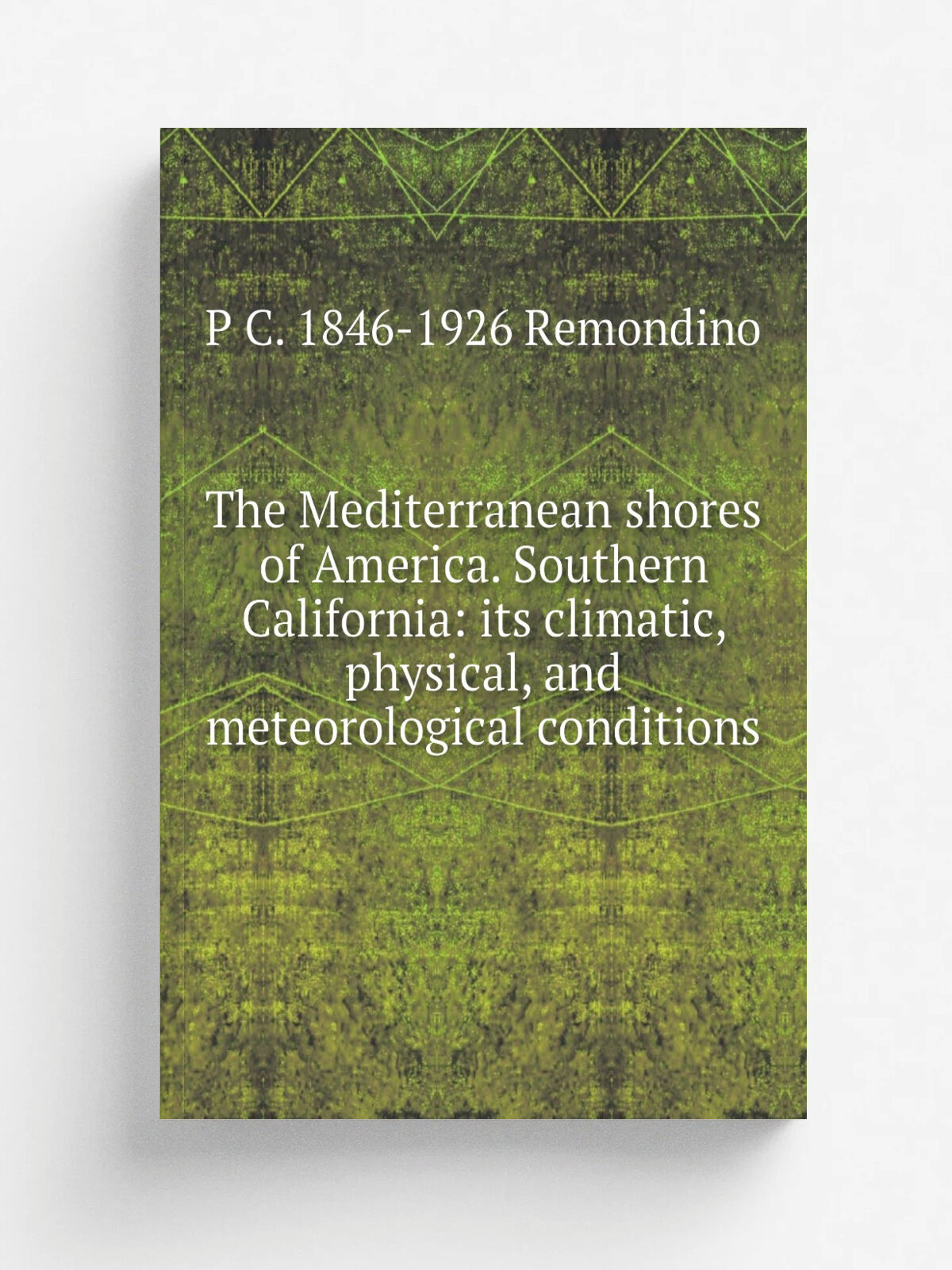 The Mediterranean shores of America. Southern California: its climatic, physical, and meteorological conditions