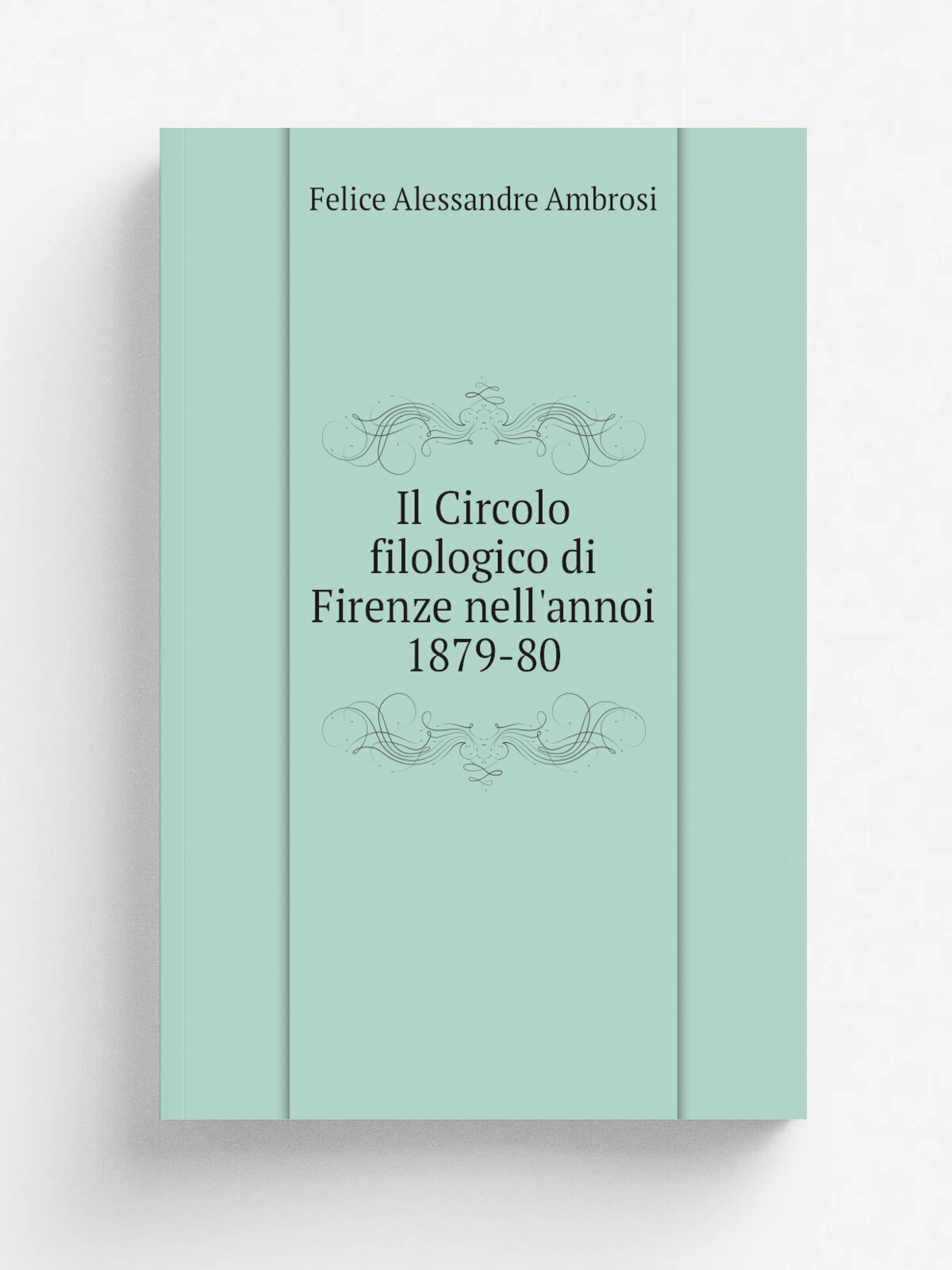 Il Circolo filologico di Firenze nell'annoi 1879-80 | Felice Alessandre Ambrosi | Репринт