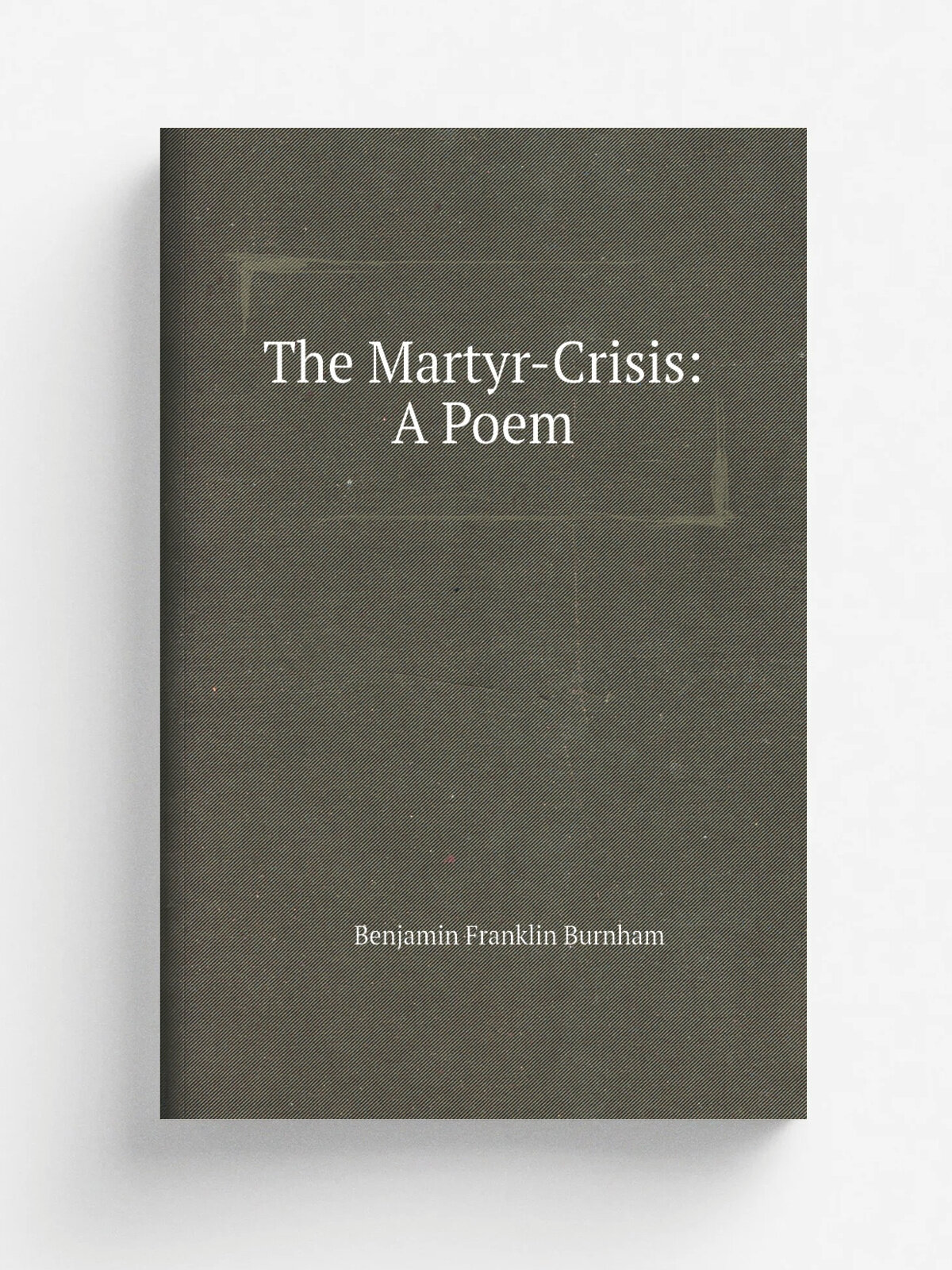 The Martyr-Crisis: A Poem | Benjamin Franklin Burnham | Репринт