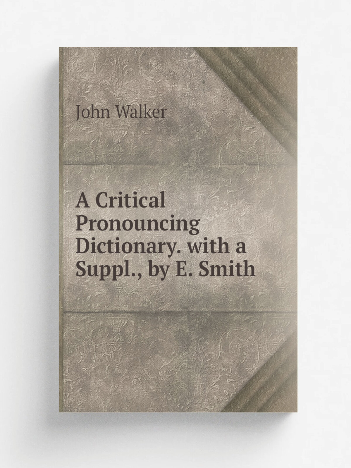 A Critical Pronouncing Dictionary. with a Suppl, by E. Smith | John Walker | Репринт