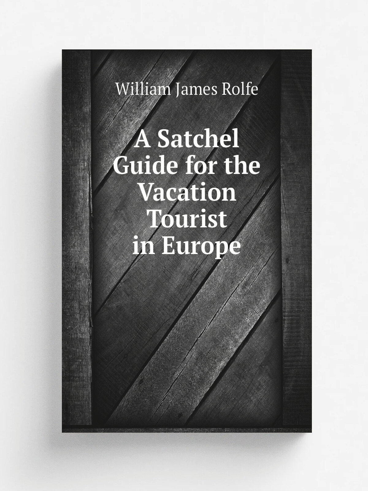 A Satchel Guide for the Vacation Tourist in Europe