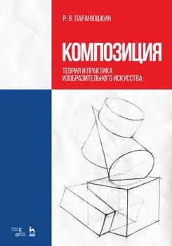 Композиция. Теория и практика изобразительного искусства. Учебное пособие, 12-е изд, стер.