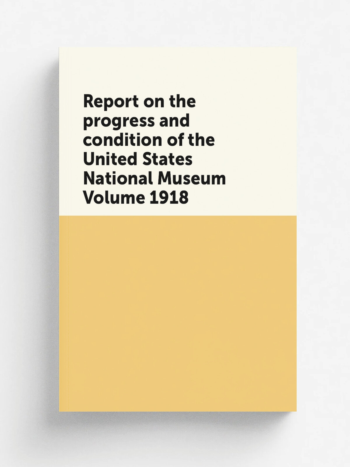 Report on the progress and condition of the United States National Museum Volume 1918